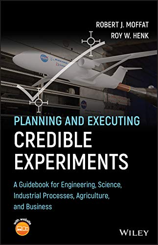 Planning and Executing Credible Experiments: A Guidebook for Engineering, Science, Industrial Processes, Agriculture, and Business