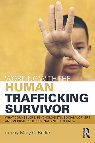 Working with the Human Trafficking Survivor: What Counselors, Psychologists, Social Workers and Medical Professionals Need to Know