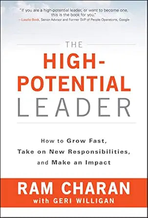 The High-Potential Leader: How to Grow Fast, Take on New Responsibilities, and Make an Impact