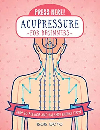 Press Here! Acupressure for Beginners: How to Release and Balance Energy Flow