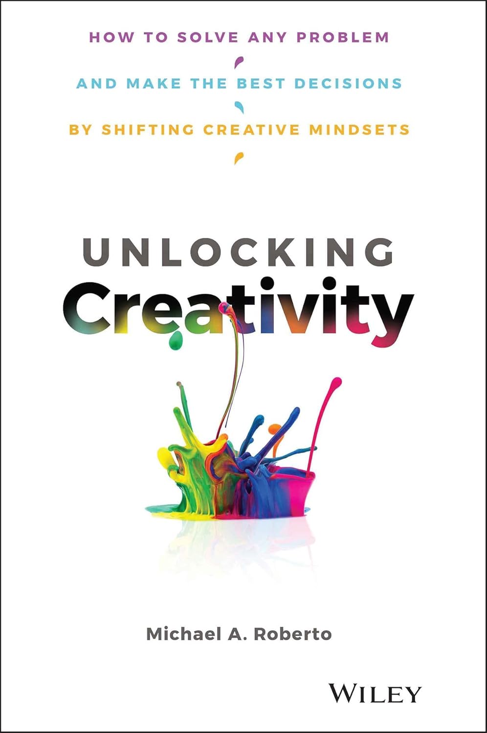 Unlocking Creativity: How to Solve Any Problem and Make the Best Decisions by Shifting Creative Mindsets