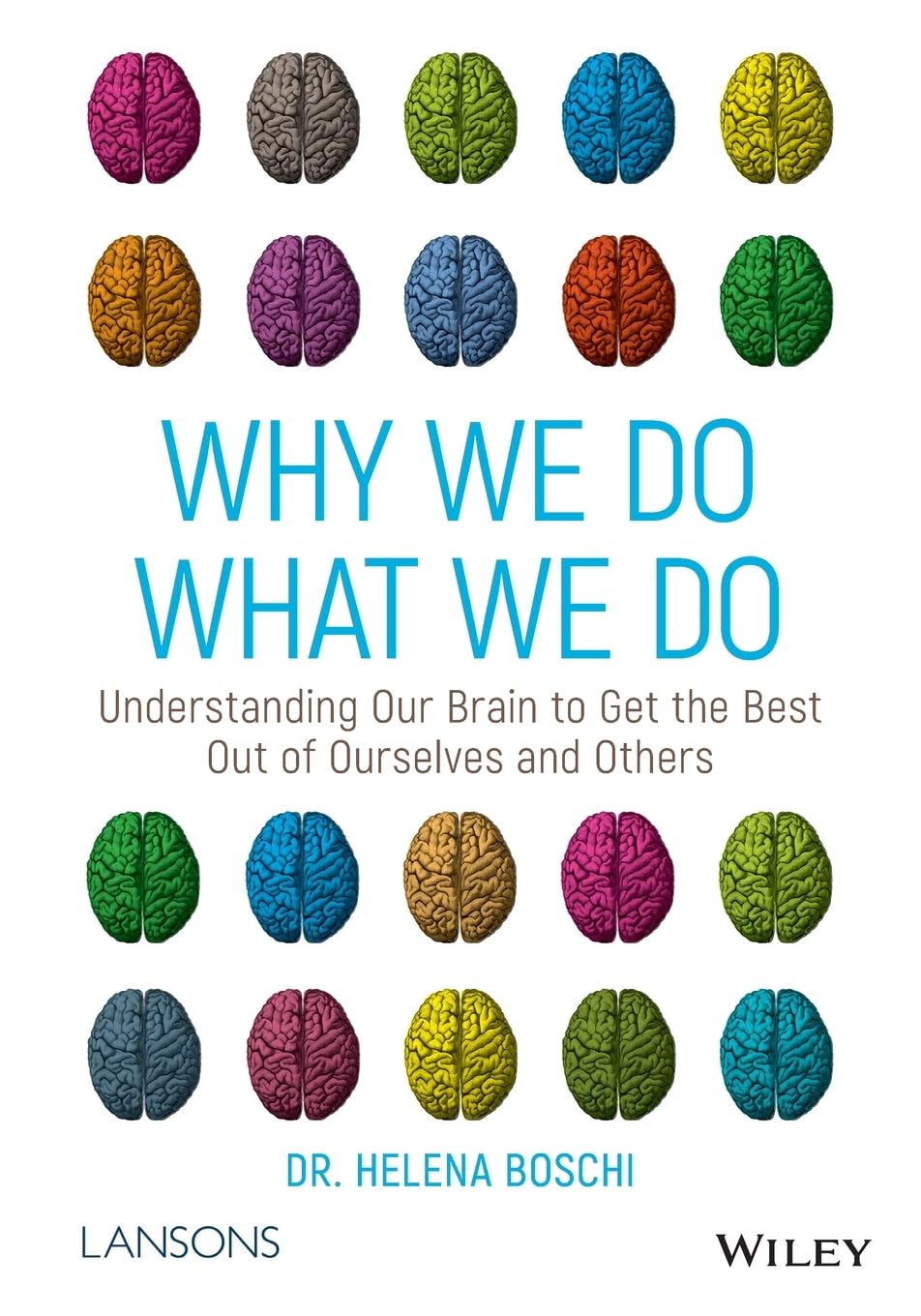 Why We Do What We Do: Understanding Our Brain to Get the Best Out of Ourselves and Others