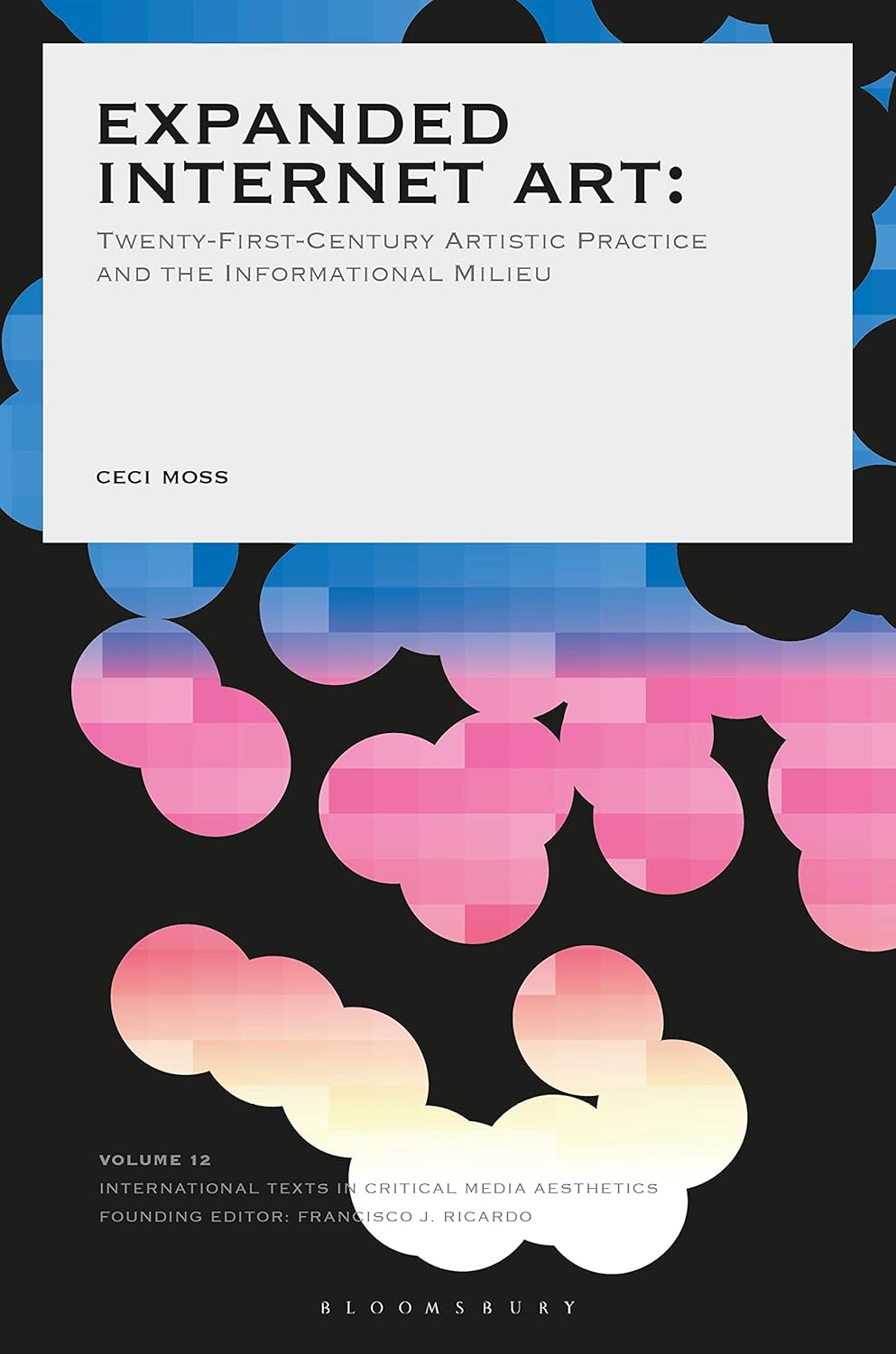 Expanded Internet Art: Twenty-First-Century Artistic Practice and the Informational Milieu