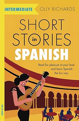 Short Stories in Spanish for Intermediate Learners: Read for pleasure at your level, expand your vocabulary and learn Spanish the fun way!