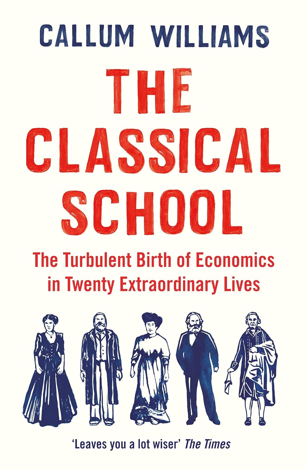 The Classical School: The Turbulent Birth of Economics in Twenty Extraordinary Lives