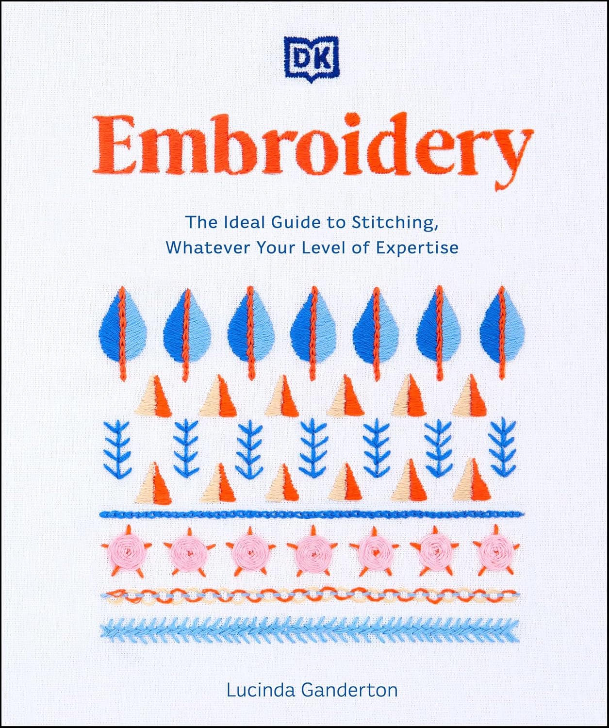 Embroidery Stitches Step-by-Step: The Ideal Guide to Stitching, Whatever Your Level of Expertise