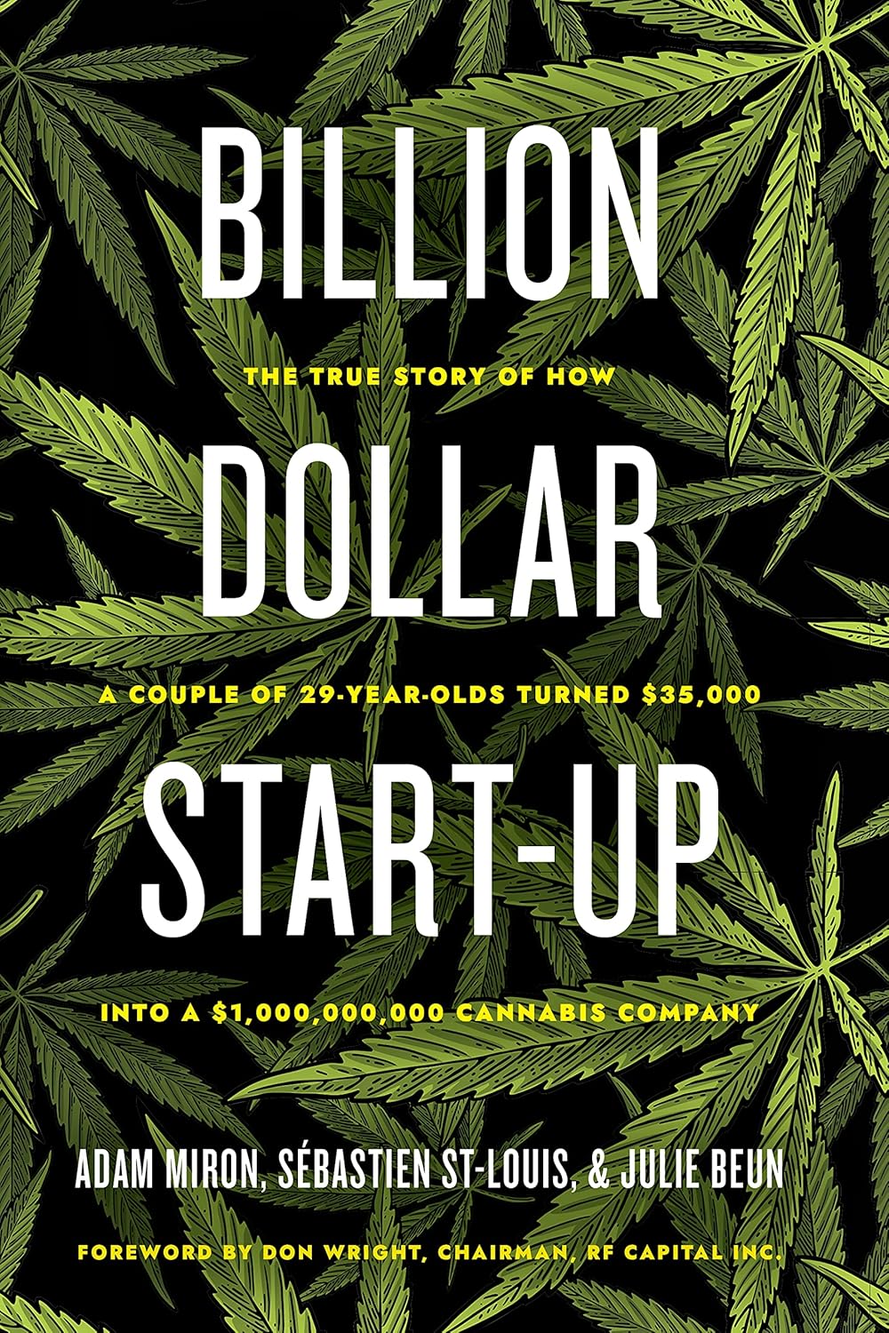 Billion Dollar Start-Up: The True Story of How a Couple of 29-Year-Olds Turned $35,000 into a $1,000,000,000 Cannabis Company