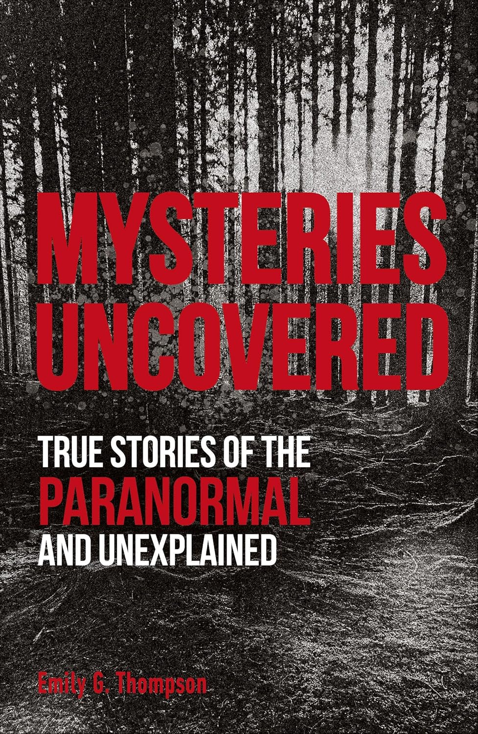 Mysteries Uncovered: True Stories of the Paranormal and Unexplained