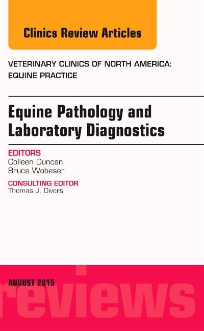 Equine Pathology and Laboratory Diagnostics, An Issue of Veterinary Clinics of North America: Equine Practice: Volume 31-2