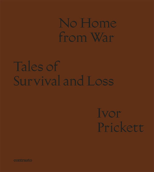 Ivor Prickett: No Home from War: Tales of Survival and Loss