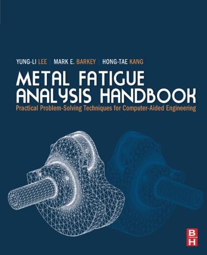 Metal Fatigue Analysis Handbook: Practical Problem-solving Techniques for Computer-aided Engineering
