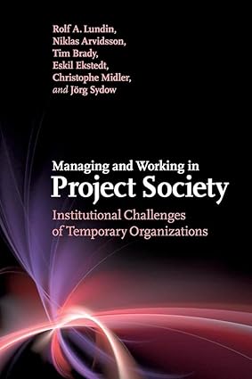 Managing and Working in Project Society: Institutional Challenges of Temporary Organizations