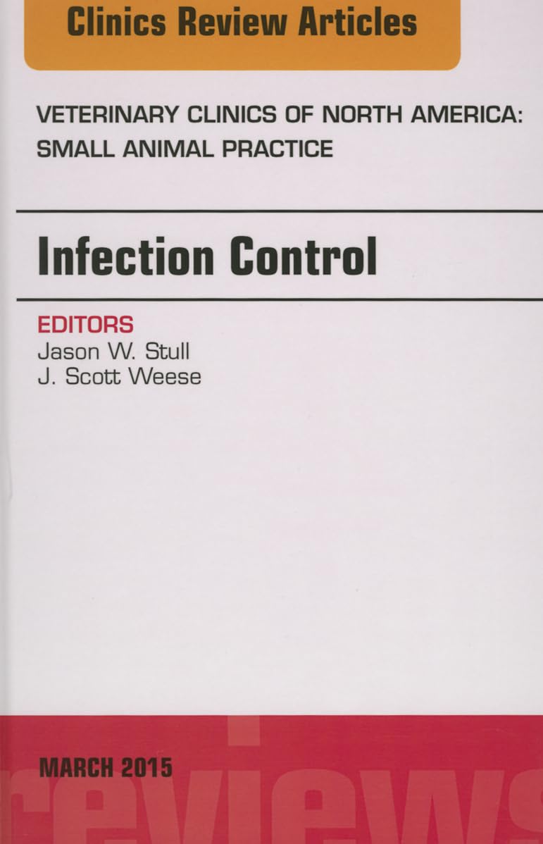 Infection Control, An Issue of Veterinary Clinics of North America: Small Animal Practice: Volume 45-2