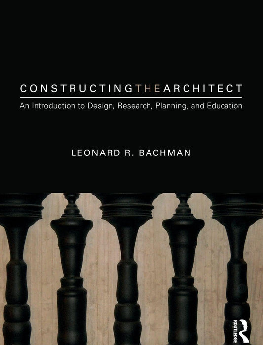 Constructing the Architect: An Introduction to Design, Research, Planning, and Education