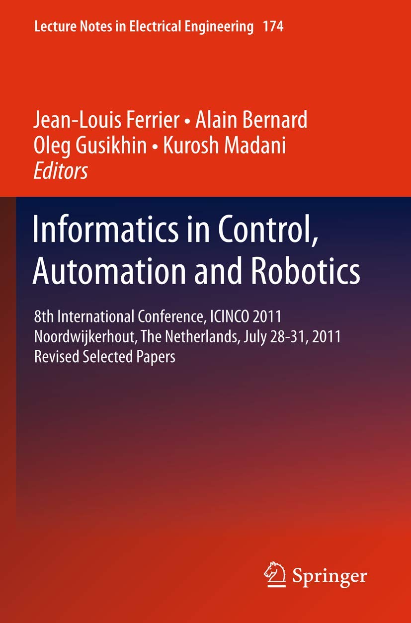 Informatics in Control, Automation and Robotics: 8th International Conference, ICINCO 2011 Noordwijkerhout, The Netherlands, July 28-31, 2011 Revised Selected Papers