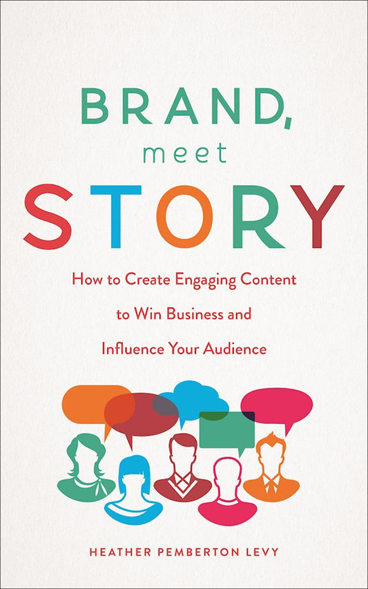 Brand, Meet Story: How to Create Engaging Content to Win Business and Influence Your Audience