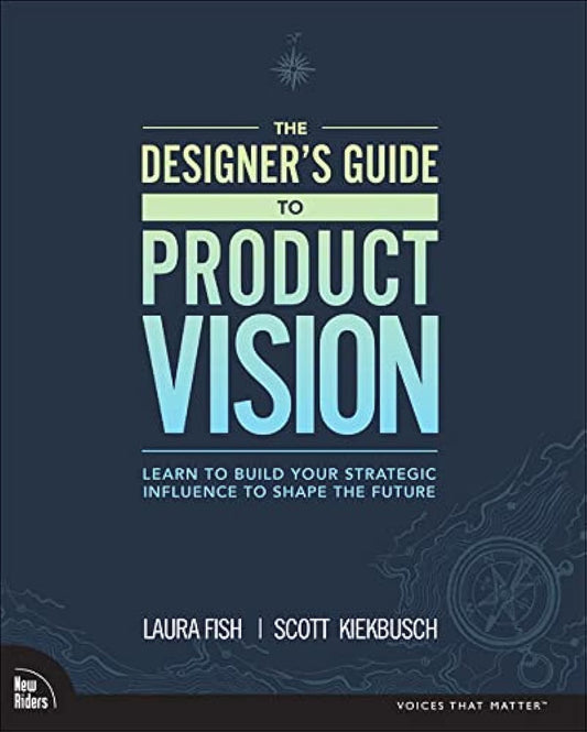 The Designers Guide to Product Vision: Learn to build your