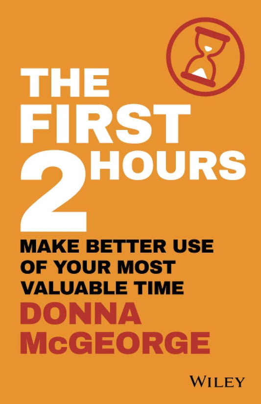 The First 2 Hours: Make Better Use of Your Most Valuable Time