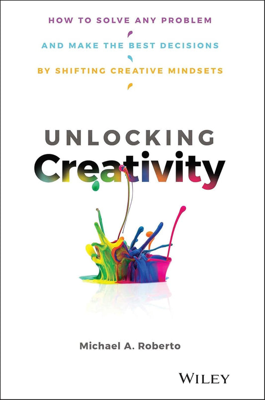 Unlocking Creativity: How to Solve Any Problem and Make the Best Decisions by Shifting Creative Mindsets