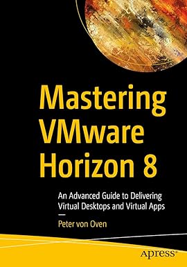 Mastering VMware Horizon 8: An Advanced Guide to Delivering