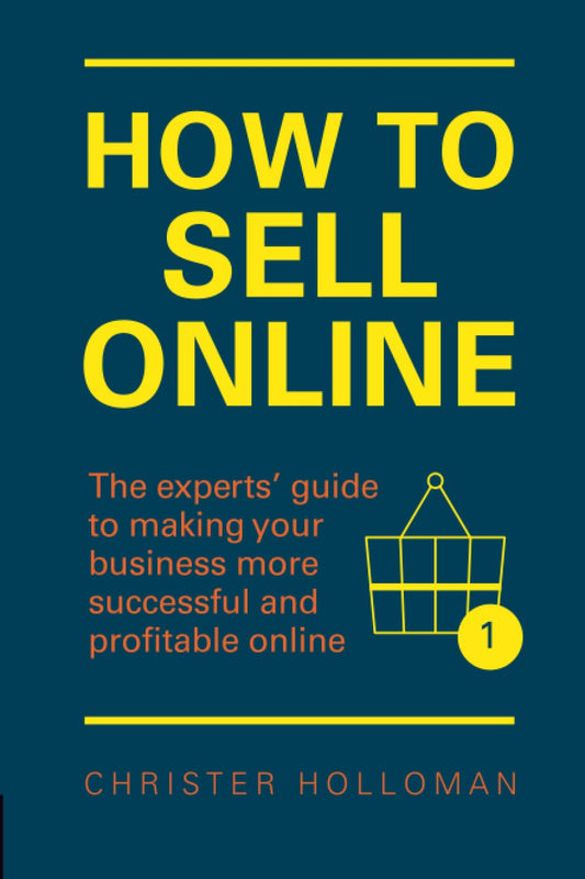 How to Sell Online: The experts' guide to making your business more successful and profitable online