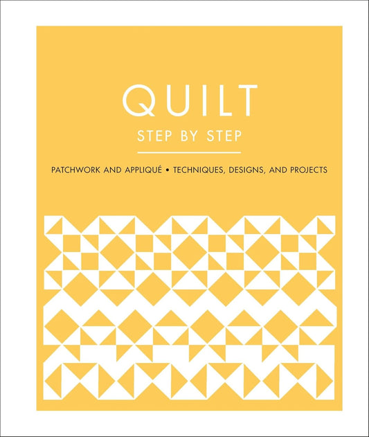 Quilt Step by Step: Patchwork and Applique, Techniques, Designs, and Projects