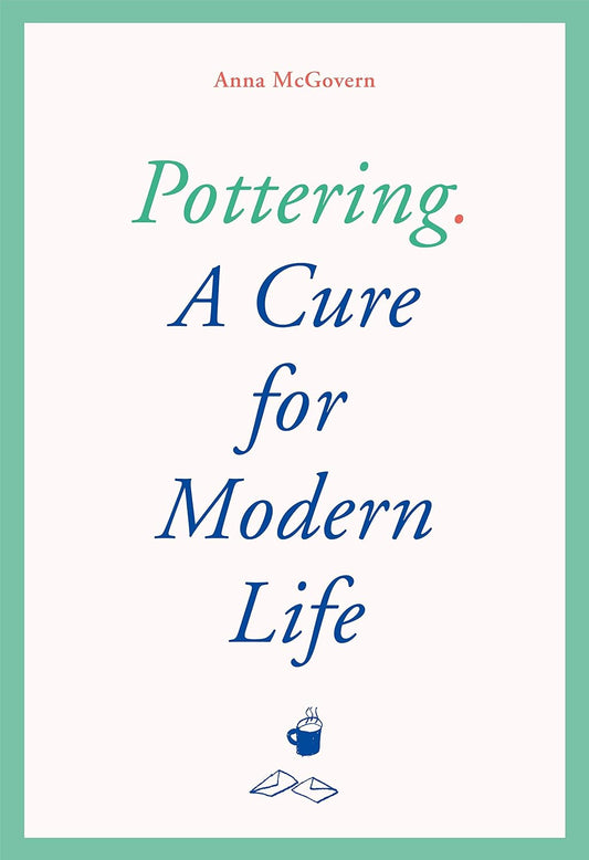 Pottering: A Cure for Modern Life