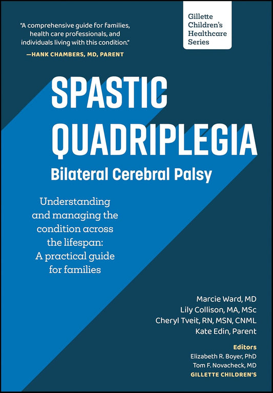 Spastic Quadriplegia: Bilateral Cerebral Palsy: Understanding and Managing the Condition across the Lifespan: A Practical Guide for Families