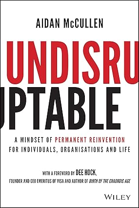 Undisruptable: A Mindset of Permanent Reinvention for Individuals, Organisations and Life