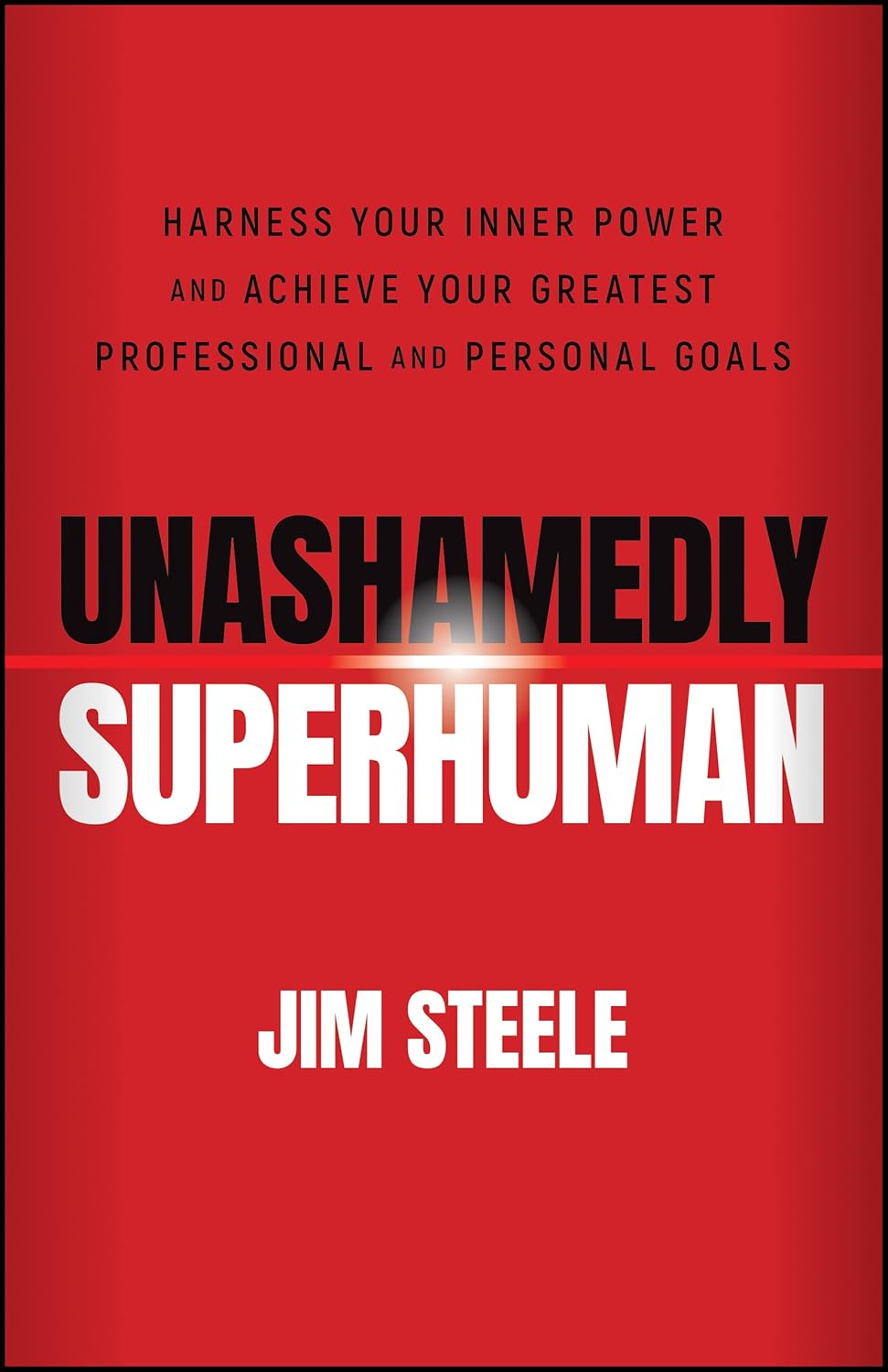 Unashamedly Superhuman: Harness Your Inner Power and Achieve Your Greatest Professional and Personal Goals