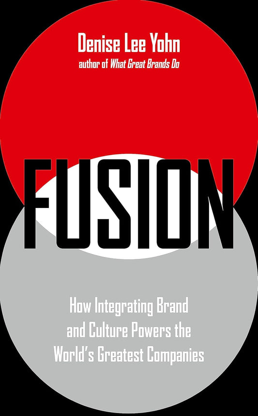 FUSION: How Integrating Brand and Culture Powers the World's Greatest Companies