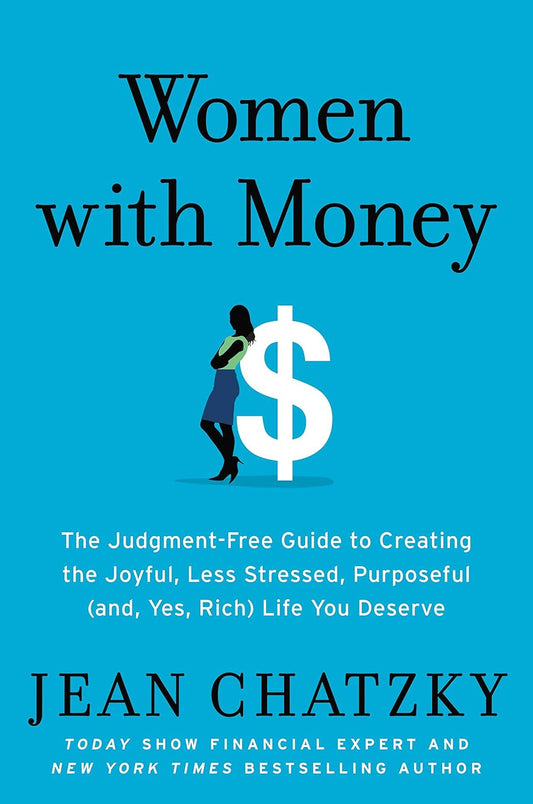 Women with Money: The Judgment-Free Guide to Creating the Joyful, Less Stressed, Purposeful (and Yes, Rich) Life You Deserve