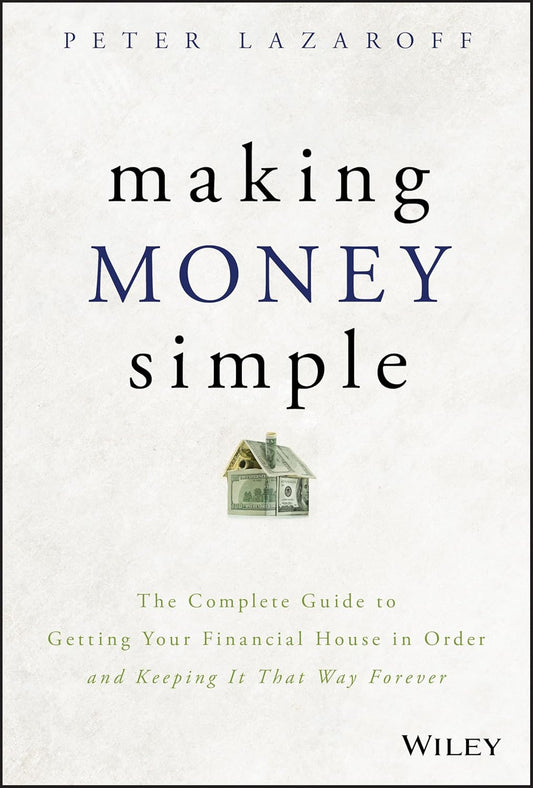 Making Money Simple: The Complete Guide to Getting Your Financial House in Order and Keeping It That Way Forever