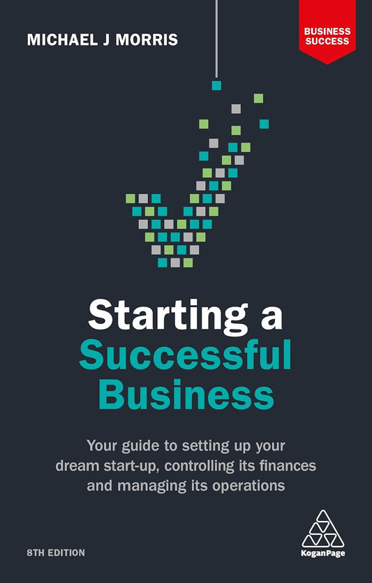 Starting a Successful Business: Your Guide to Setting Up Your Dream Start-up, Controlling its Finances and Managing its Operations