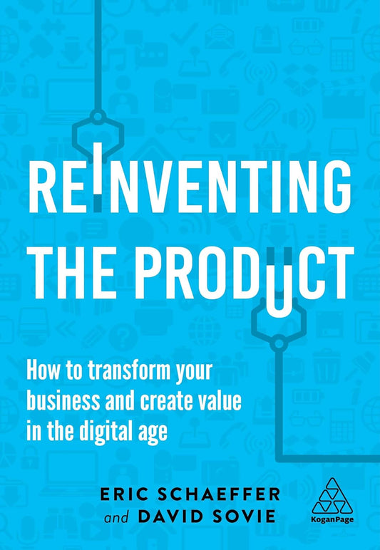 Reinventing the Product: How to Transform your Business and Create Value in the Digital Age