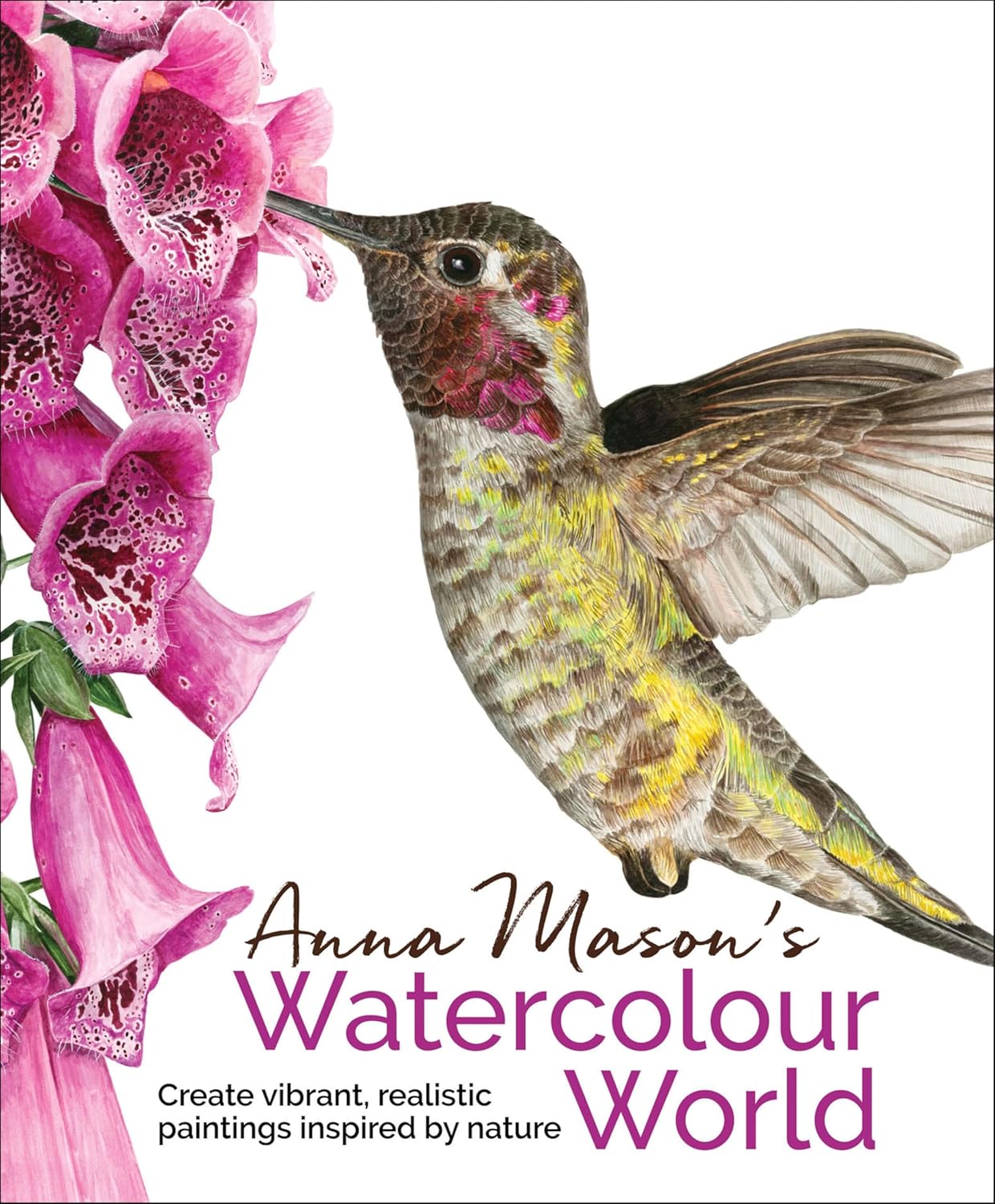 Anna Mason's Watercolour World (paperback edition): Create Vibrant, Realistic Paintings Inspired by Nature