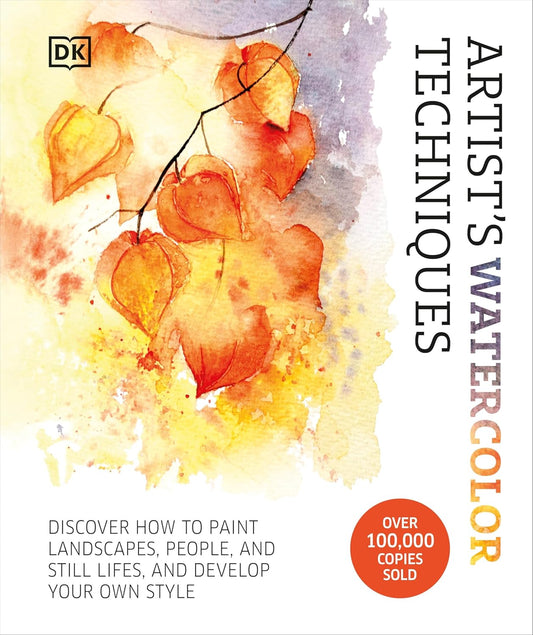 Artist's Watercolour Techniques: Discover How to Paint Landscapes, People and Still Lifes, and Develop Your Own Style