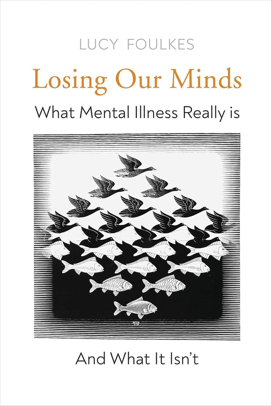 Losing Our Minds: What Mental Illness Really Is  - and What It Isn't