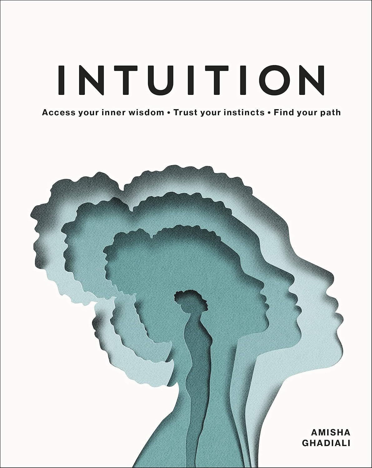 Intuition: Access Your Inner Wisdom. Trust Your Instincts. Find Your Path