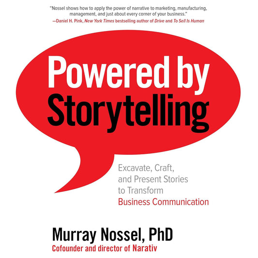 Powered by Storytelling: Excavate, Craft, and Present Stories to Transform Business Communication