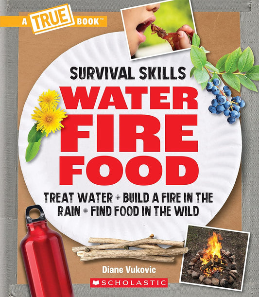 Water, Fire, Food: Treat Water, Build a Fire in the Rain, Find Food in the Wild
