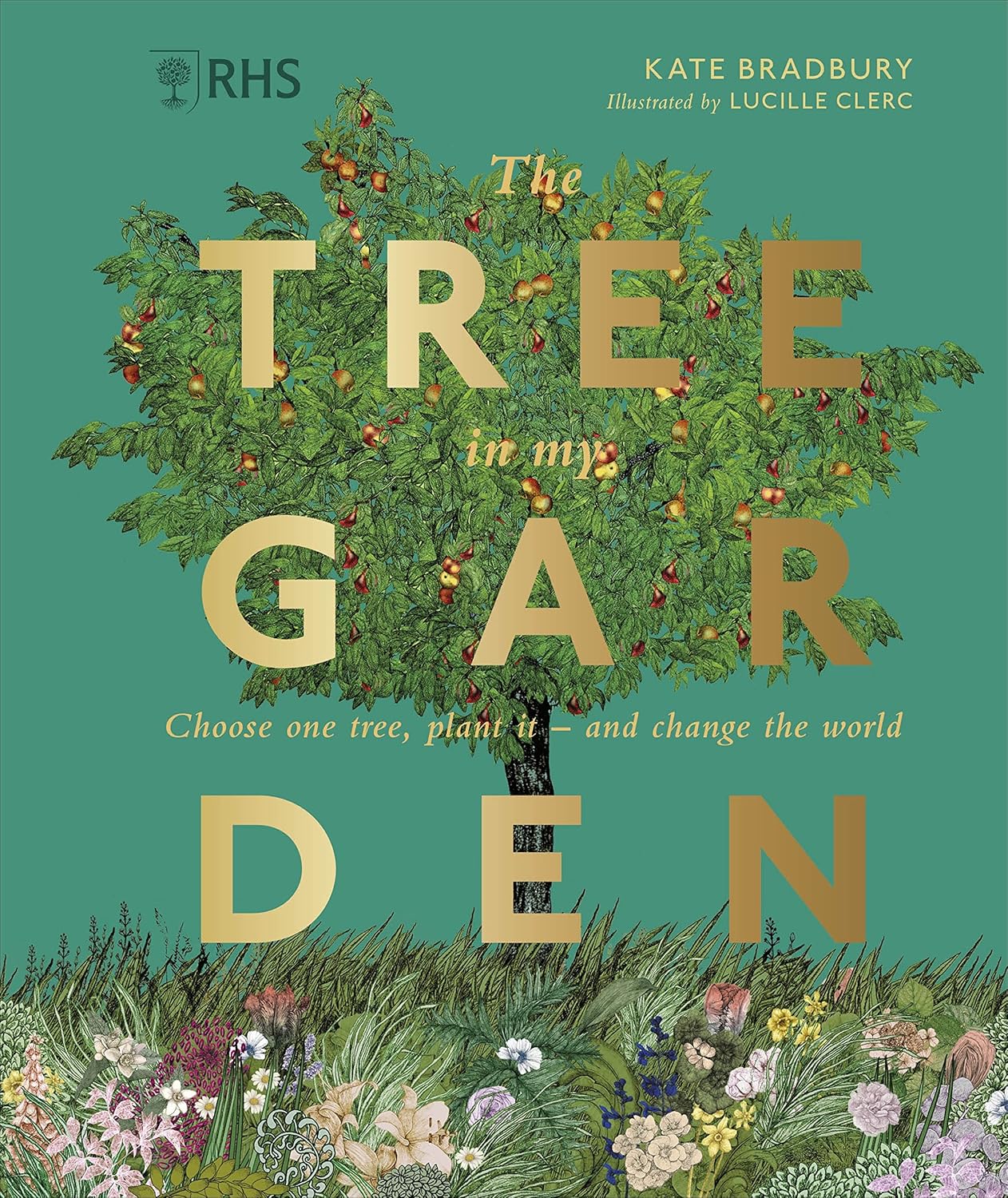 RHS The Tree in My Garden: Choose One Tree, Plant It - and Change the World