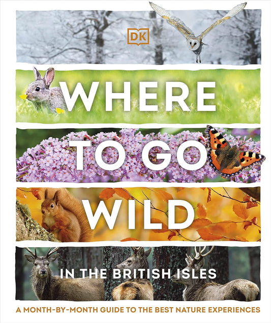 Where to Go Wild in the British Isles: A Month-by-Month Guide to the Best Nature Experiences