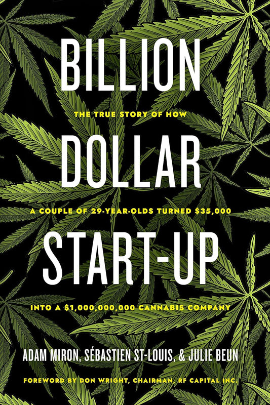 Billion Dollar Start-Up: The True Story of How a Couple of 29-Year-Olds Turned $35,000 into a $1,000,000,000 Cannabis Company