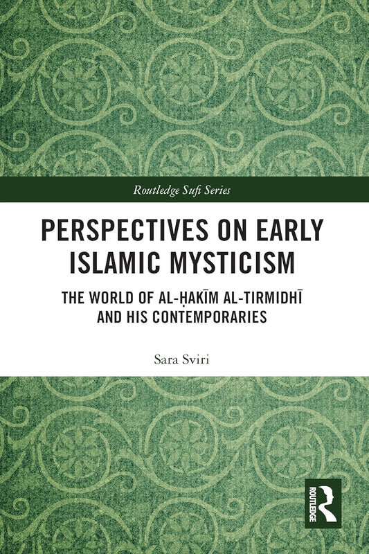 Perspectives on Early Islamic Mysticism: The World of al-Hakim al-Tirmidhi and his Contemporaries