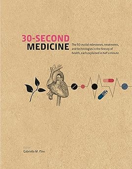 30-Second Medicine: The 50 crucial milestones, treatments and technologies in the history of health, each explained in half a minute