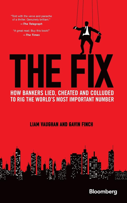 The Fix: How Bankers Lied, Cheated and Colluded to Rig the World's Most Important Number